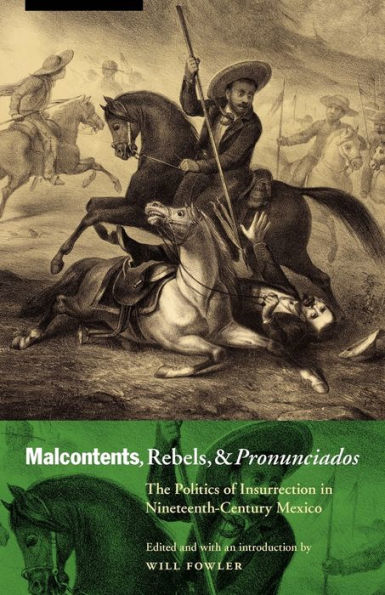 Malcontents, Rebels, and Pronunciados: The Politics of Insurrection Nineteenth-Century Mexico