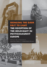 Title: Bringing the Dark Past to Light: The Reception of the Holocaust in Postcommunist Europe, Author: John-Paul Himka