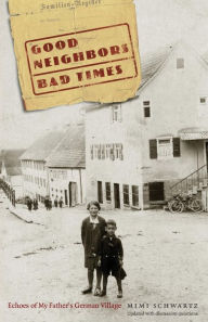 Title: Good Neighbors, Bad Times: Echoes of My Father's German Village, Author: Mimi Schwartz