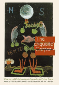 Title: The Exquisite Corpse: Chance and Collaboration in Surrealism's Parlor Game, Author: Kanta Kochhar-Lindgren