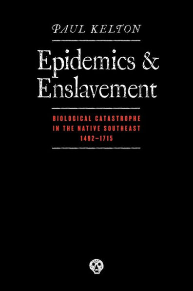 Epidemics and Enslavement: Biological Catastrophe in the Native Southeast, 1492-1715