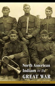 Title: North American Indians in the Great War, Author: Susan Applegate Krouse