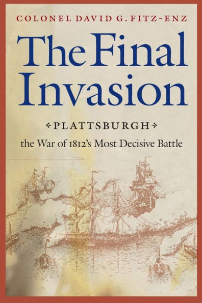 The Final Invasion: Plattsburgh, the War of 1812's Most Decisive Battle