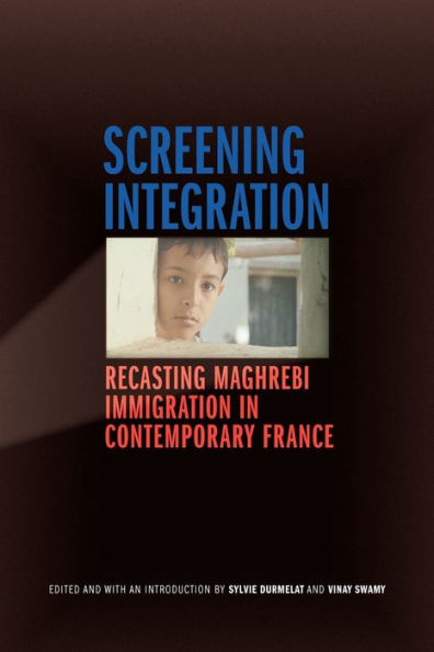 Screening Integration: Recasting Maghrebi Immigration Contemporary France