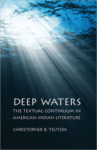 Title: Deep Waters: The Textual Continuum in American Indian Literature, Author: Christopher B. Teuton