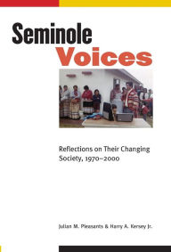 Title: Seminole Voices: Reflections on Their Changing Society, 1970-2000, Author: Julian M. Pleasants