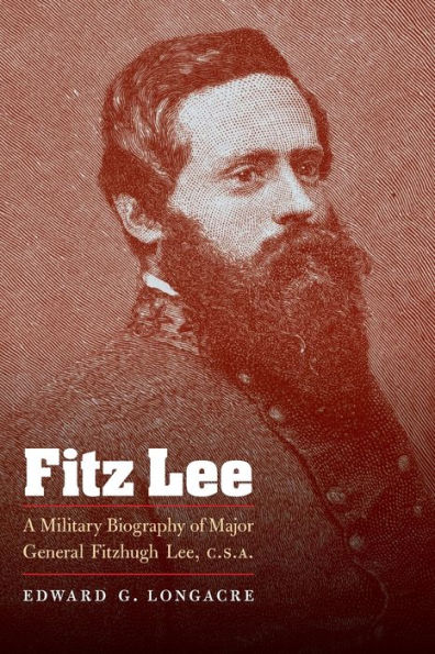 Fitz Lee: A Military Biography of Major General Fitzhugh Lee, C.S.A.