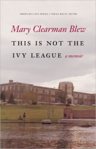 Title: This Is Not the Ivy League: A Memoir, Author: Mary Clearman Blew