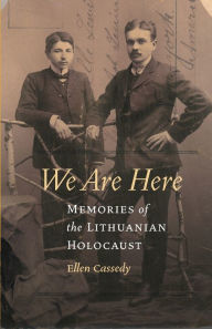 Title: We Are Here: Memories of the Lithuanian Holocaust, Author: Ellen Cassedy