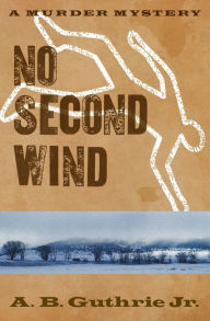 Title: No Second Wind (Chick Charleston Series #3), Author: A. B. Guthrie Jr.