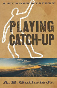 Title: Playing Catch-Up (Chick Charleston Series #4), Author: A. B. Guthrie Jr.