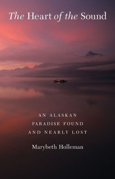 The Heart of the Sound: An Alaskan Paradise Found and Nearly Lost