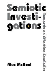 Title: Semiotic Investigations: Towards an Effective Semiotics, Author: Alec McHoul