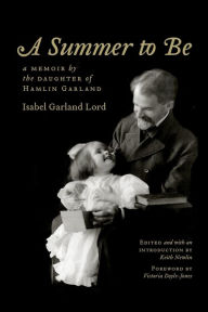 Title: A Summer to Be: A Memoir by the Daughter of Hamlin Garland, Author: Isabel Garland Lord