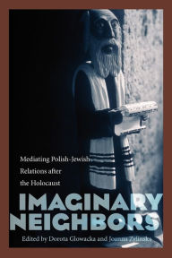 Title: Imaginary Neighbors: Mediating Polish-Jewish Relations after the Holocaust, Author: Dorota Glowacka