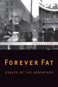 Title: Forever Fat: Essays by the Godfather, Author: Lee Gutkind