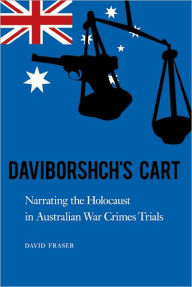 Title: Daviborshch's Cart: Narrating the Holocaust in Australian War Crimes Trials, Author: David Fraser