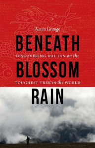 Title: Beneath Blossom Rain: Discovering Bhutan on the Toughest Trek in the World, Author: Kevin Grange