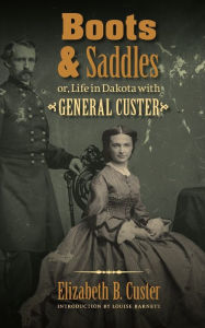 Title: Boots and Saddles or, Life in Dakota with General Custer, Author: Elizabeth B. Custer