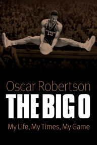 Title: The Big O: My Life, My Times, My Game, Author: Oscar P. Robertson