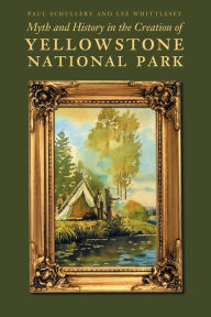 Title: Myth and History in the Creation of Yellowstone National Park, Author: Paul Schullery