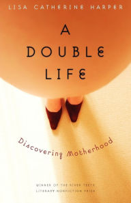 Title: A Double Life: Discovering Motherhood, Author: Lisa Catherine Harper