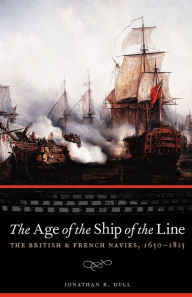 Title: The Age of the Ship of the Line: The British and French Navies, 1650-1815, Author: Jonathan R. Dull
