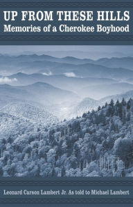 Title: Up from These Hills: Memories of a Cherokee Boyhood, Author: Leonard Carson Lambert Jr.