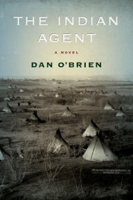 Title: The Indian Agent: A Novel, Author: Dan O'Brien