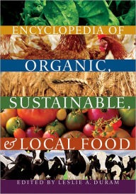 Title: Encyclopedia of Organic, Sustainable, and Local Food, Author: Leslie A. Duram