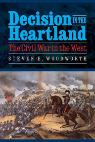 Title: Decision in the Heartland: The Civil War in the West, Author: Steven E. Woodworth