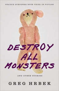 Title: Destroy All Monsters, and Other Stories, Author: Greg Hrbek