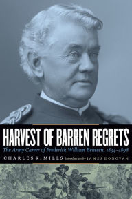 Title: Harvest of Barren Regrets: The Army Career of Frederick William Benteen, 1834-1898, Author: Charles K. Mills