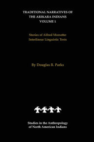 Title: Traditional Narratives of the Arikara Indians (Interlinear translations) Volume 1: Stories of Alfred Morsette, Author: Douglas R. Parks