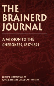Title: The Brainerd Journal: A Mission to the Cherokees, 1817-1823, Author: Joyce B. Phillips