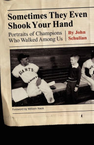 Title: Sometimes They Even Shook Your Hand: Portraits of Champions Who Walked among Us, Author: John Schulian