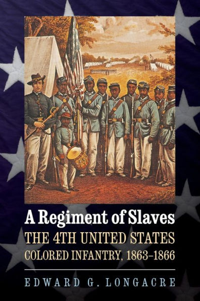 A Regiment of Slaves: The 4th United States Colored Infantry, 1863-1866