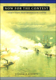 Title: Now for the Contest: Coastal and Oceanic Naval Operations in the Civil War, Author: William H. Roberts