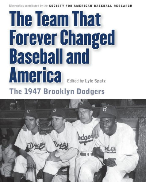 The Team That Forever Changed Baseball and America: The 1947 Brooklyn Dodgers