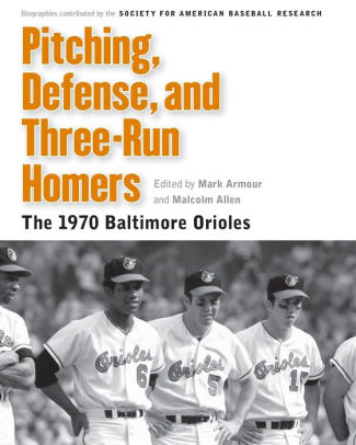 Pitching Defense And Three Run Homers The 1970 Baltimore Orioles By Society For American Baseball Research Sabr Paperback Barnes Noble