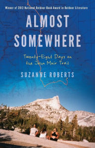 Title: Almost Somewhere: Twenty-Eight Days on the John Muir Trail, Author: Suzanne Roberts