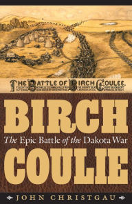 Title: Birch Coulie: The Epic Battle of the Dakota War, Author: John Christgau