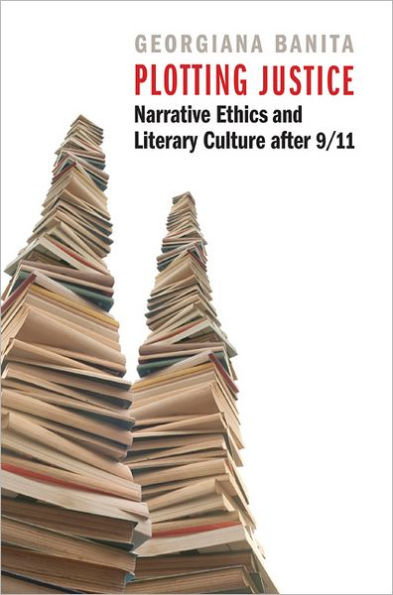 Plotting Justice: Narrative Ethics and Literary Culture after 9/11