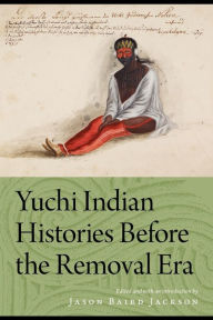 Title: Yuchi Indian Histories Before the Removal Era, Author: Jason Baird Jackson