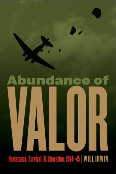 Abundance of Valor: Resistance, Survival, and Liberation: 1944-45