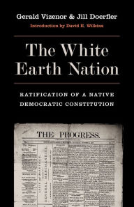 Title: The White Earth Nation: Ratification of a Native Democratic Constitution, Author: Gerald Vizenor
