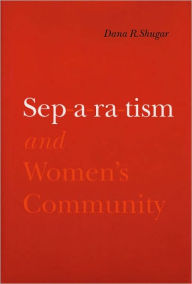 Title: Separatism and Women's Community, Author: Dana R. Shugar