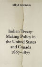 Indian Treaty-Making Policy in the United States and Canada, 1867-1877