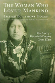 Easy english audio books download The Woman Who Loved Mankind: The Life of a Twentieth-Century Crow Elder (English literature) by Lillian Bullshows Hogan, Barbara Loeb, Mardell Hogan Plainfeather iBook CHM DJVU