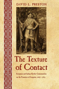 Title: The Texture of Contact: European and Indian Settler Communities on the Frontiers of Iroquoia, 1667-1783, Author: David L. Preston